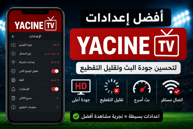 أفضل إعدادات Yacine TV لتحسين جودة البث وتقليل التقطيع 2026